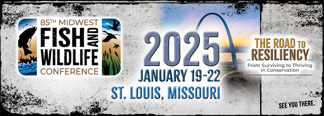 85TH MIDWEST FISH & WILDLIFE CONFERENCE January 19-22 St. Louis, Missouri. The Road to Resiliency - from surviving to thriving in conservation. See you there. 